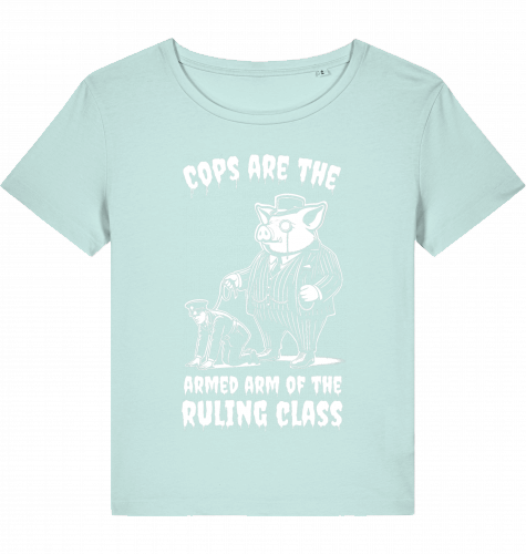 COPS ARE THE ARMED ARM OF THE RULING CLASS WOM*N