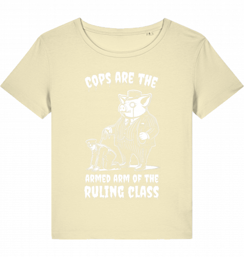 COPS ARE THE ARMED ARM OF THE RULING CLASS WOM*N