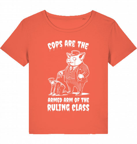 COPS ARE THE ARMED ARM OF THE RULING CLASS WOM*N