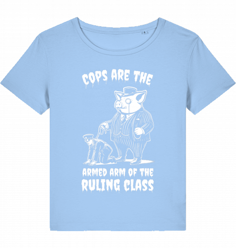 COPS ARE THE ARMED ARM OF THE RULING CLASS WOM*N