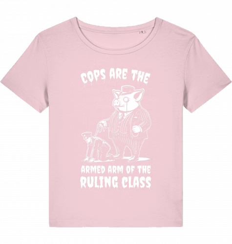 COPS ARE THE ARMED ARM OF THE RULING CLASS WOM*N