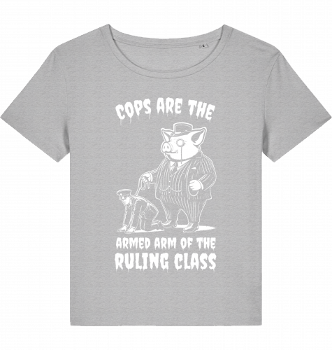 COPS ARE THE ARMED ARM OF THE RULING CLASS WOM*N