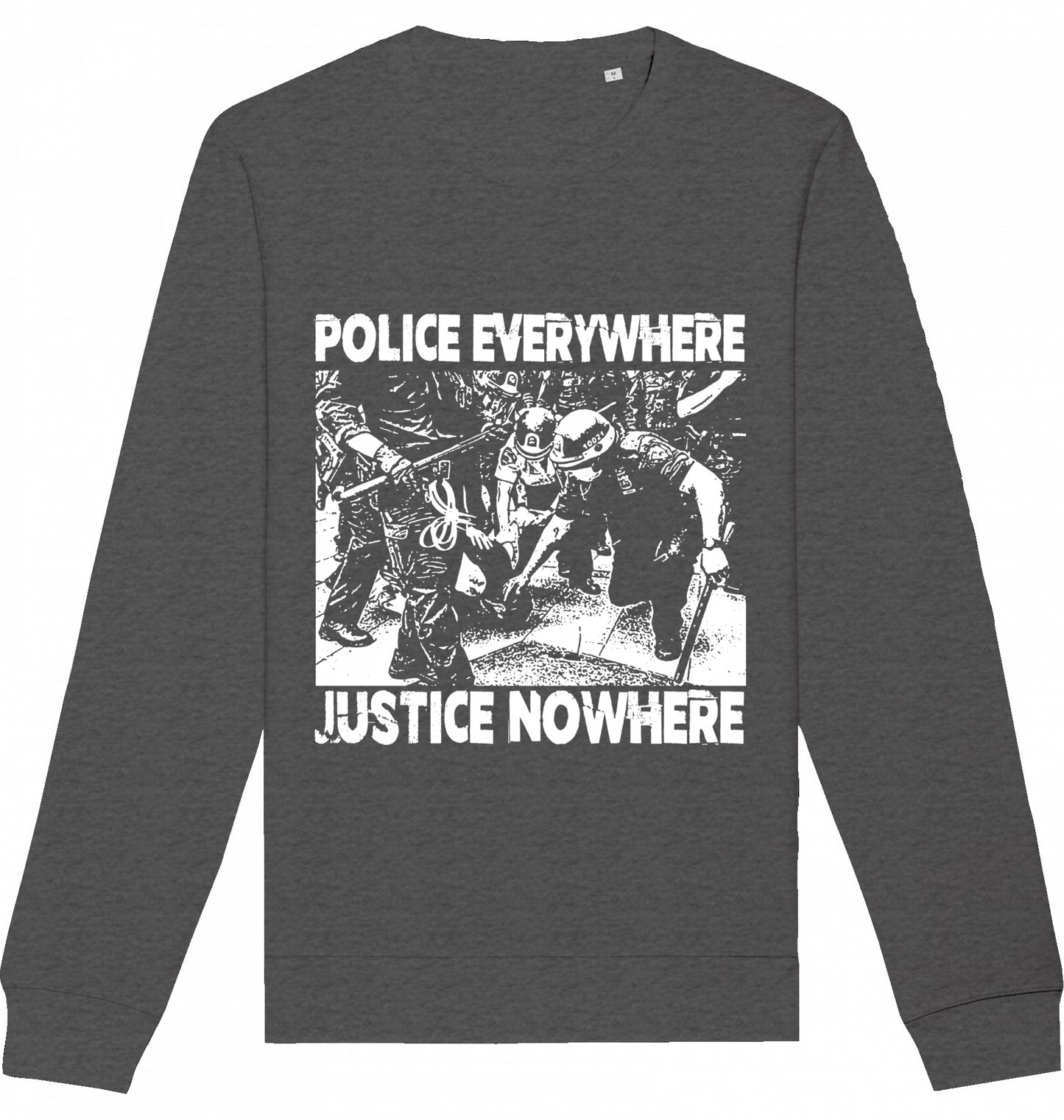 POLICE EVERYWHERE JUSTICE NOWHERE - Crewneck Unisex
